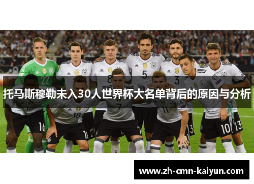 托马斯穆勒未入30人世界杯大名单背后的原因与分析