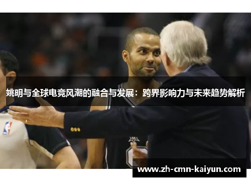 姚明与全球电竞风潮的融合与发展：跨界影响力与未来趋势解析