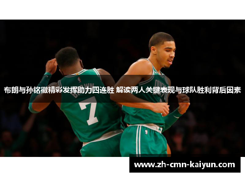 布朗与孙铭徽精彩发挥助力四连胜 解读两人关键表现与球队胜利背后因素