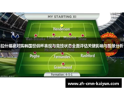 拉什福德对阵韩国世俱杯表现与竞技状态全面评估关键影响与前景分析
